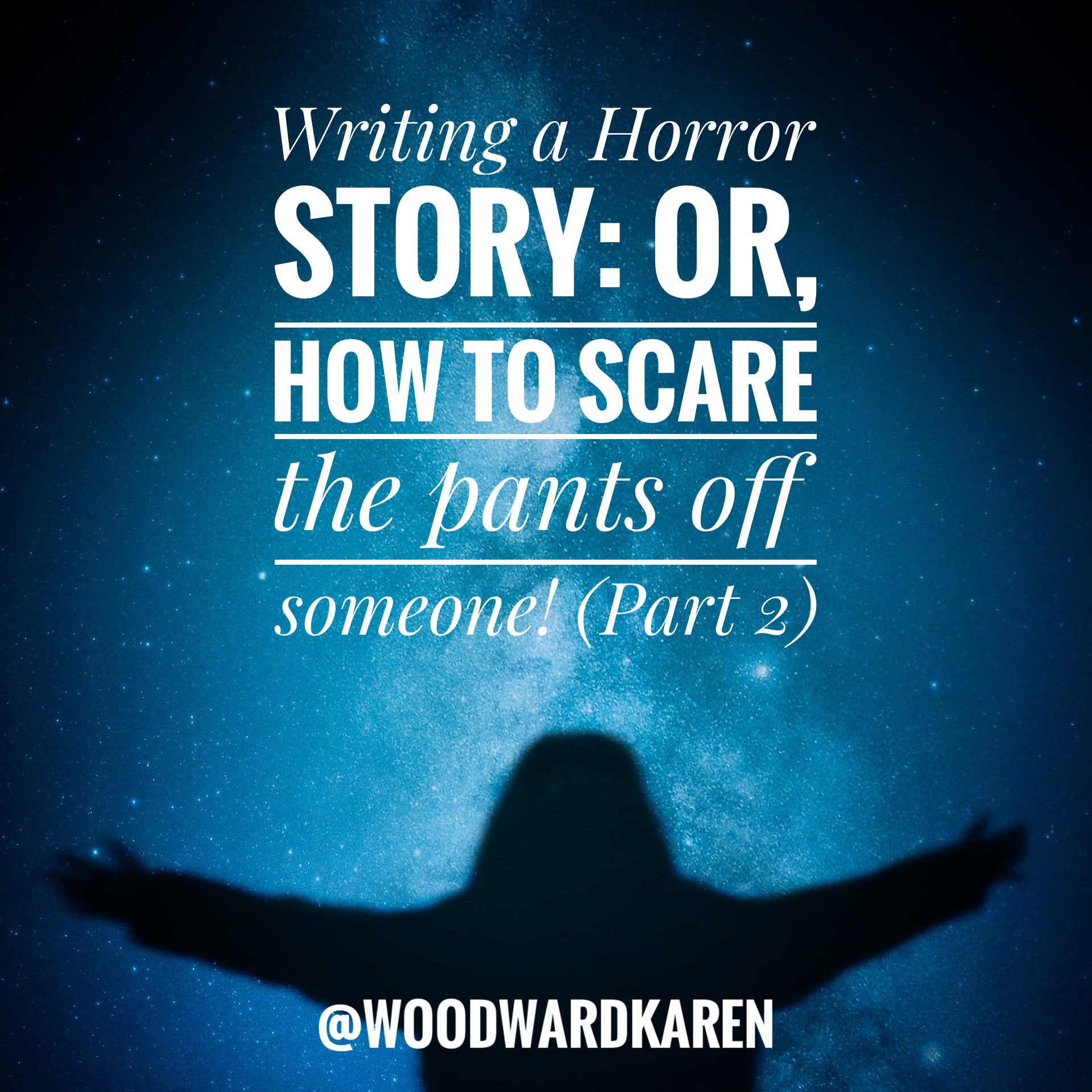 Karen Woodward: Writing a Horror Story: Or, how to scare the pants