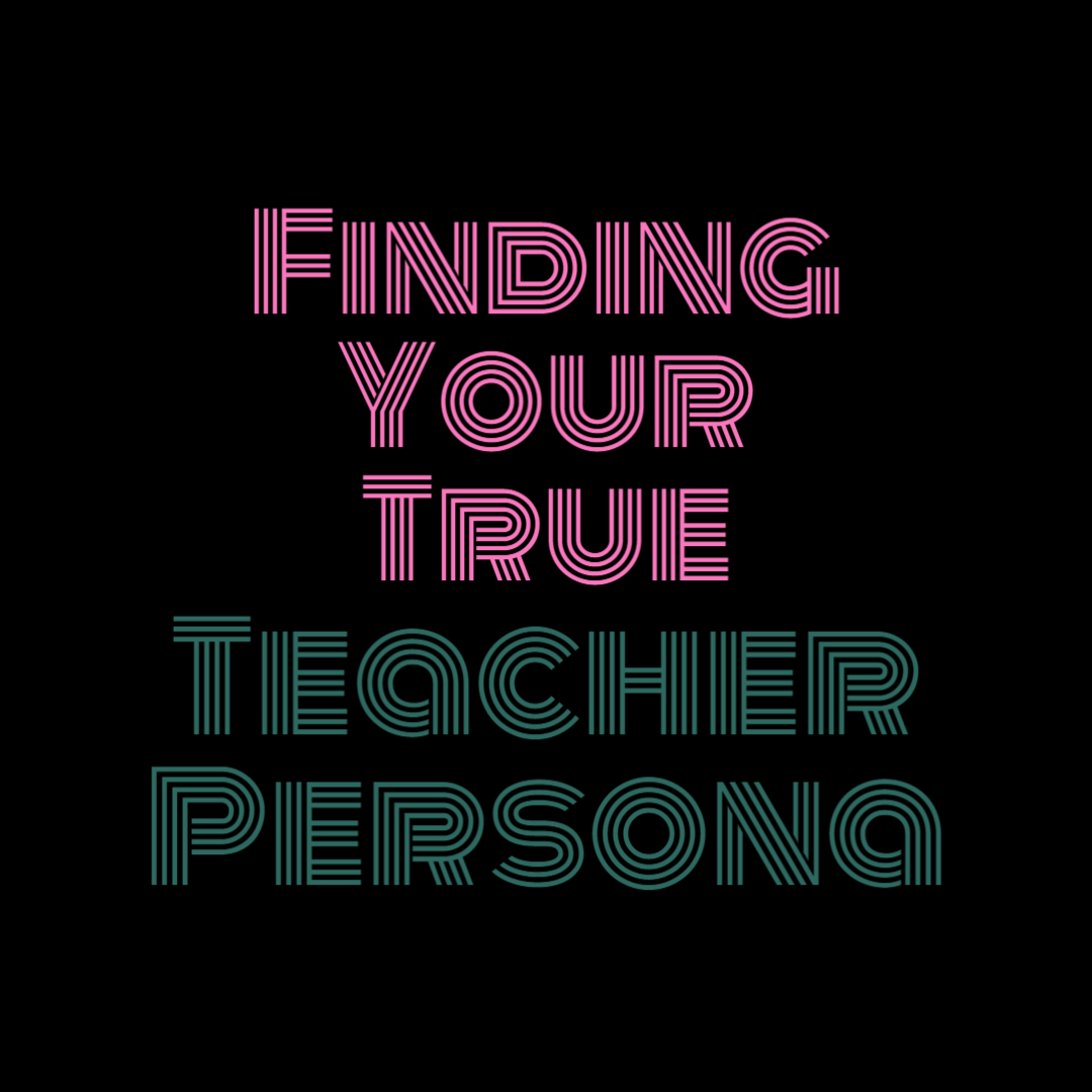 Finding Your True Teacher Persona |Aidan Severs - An Education Blog