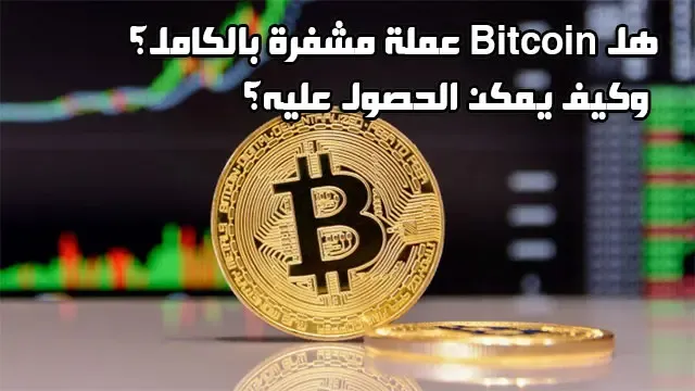 هل Bitcoin عملة مشفرة بالكامل؟... وكيف يمكن الحصول على البيتكوين؟