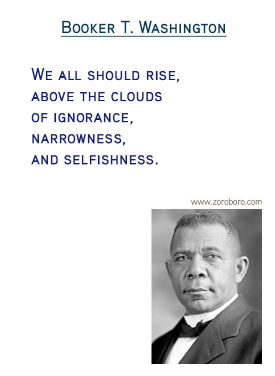 Booker T. Washington Quotes. Booker T. Washington Compassion Quotes, Booker T. Washington Race Quotes, Booker T. Washington Rights Quotes, Booker T. Washington Happiness Quotes, Booker T. Washington Ignorance Quotes, Booker T. Washington Great-people Quotes, & Booker T. Washington Leaders Quotes. Booker T. Washington Inspirational Thoughts / Success Quotes