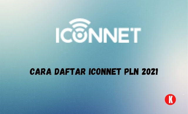 Cara Daftar Iconnet PLN, Layanan Internet Baru & Murah Tahun 2021