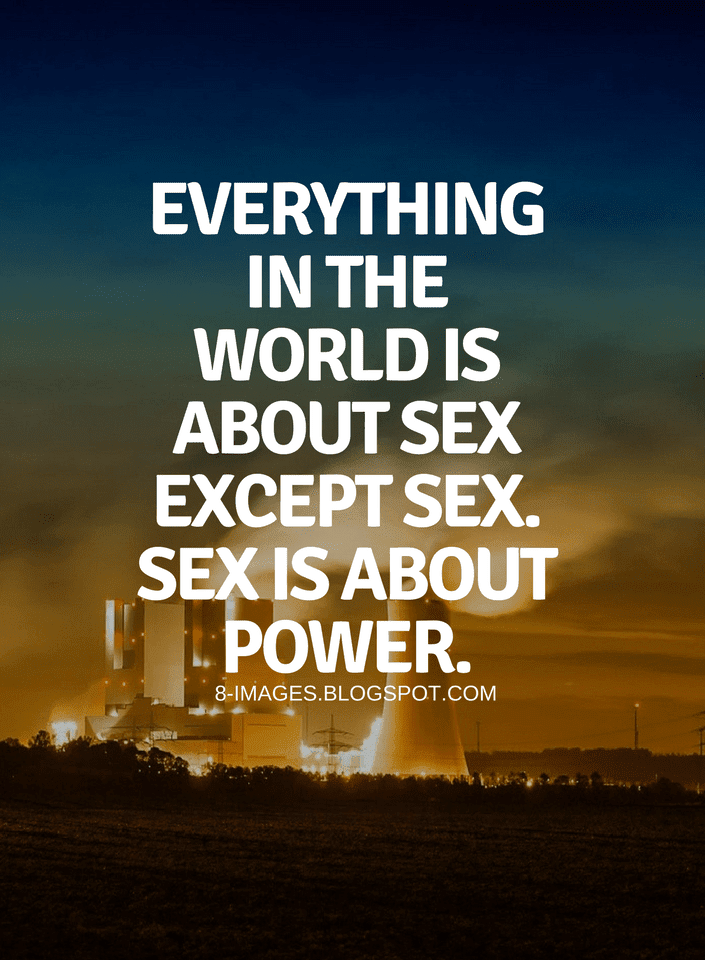 Everything In The World Is About Sex Except Sex Sex Is About Power Quotes Quotes