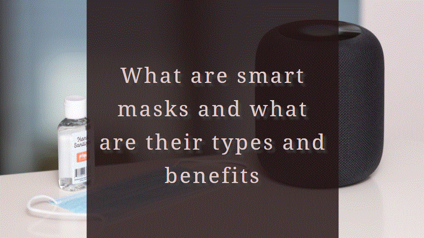What are smart masks and what are their types and benefits