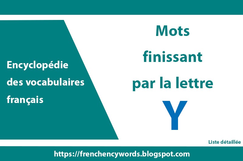 Les mots qui finissent par Y, Liste détaillée Encyclopédie des vocabulaires français Les mots qui finissent par Y, Liste détaillée Encyclopédie des vocabulaires français