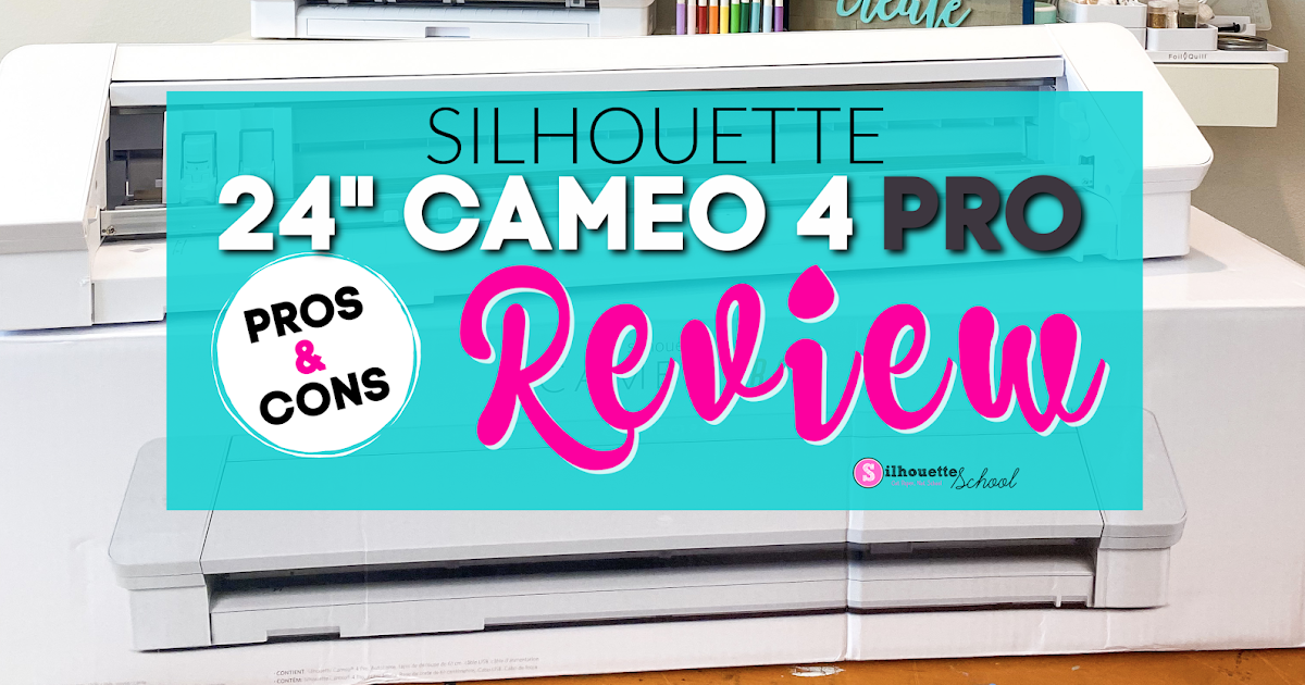 Silhouette CAMEO 4 Pro Review: Pros and Cons of the 24 CAMEO - Silhouette  School