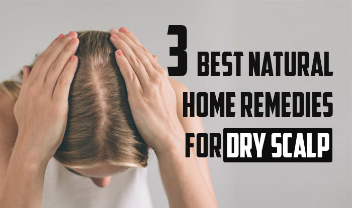 3 Best Natural Home Remedies for Dry Scalp