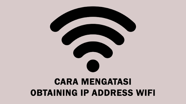 Cara Mengatasi Obtaining IP Address WiFi Cara Mengatasi Obtaining IP Address WiFi