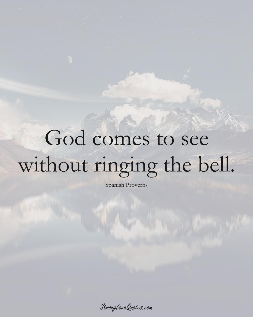 God comes to see without ringing the bell. (Spanish Sayings);  #EuropeanSayings