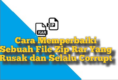 Cara Memperbaiki Sebuah File Zip Rar Yang Rusak dan Selalu ... Cara Memperbaiki Sebuah File Zip Rar Yang Rusak dan Selalu ...