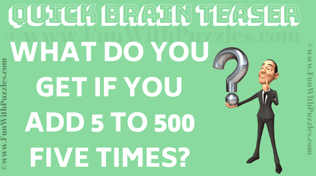 What do you get if you add 5 to 500 five times?