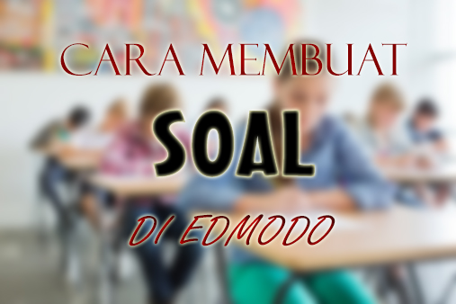 Cara Membuat Soal Di Edmodo Untuk Guru Balon Jingga