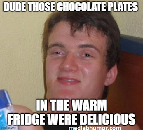DUDE THOSE CHOCOLATE PLATES IN THE WARM FRIDGE WERE DELICIOUS