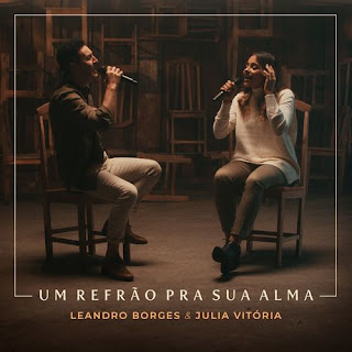 Baixar Música Gospel Um Refrão Pra Sua Alma - Leandro Borges E Julia Vitória Mp3