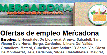 Ofertas de empleo Mercadona  Barcelona, L'Hospitalet De Llobregat, Arenyz, Sabadell, Sant Vicenç Dels Horts, Berga, Cardedeu, Llinars Del Vallès, Granollers, Mataró, Cubelles, Sant Sadurní D´Anoia, Vic, Olesa De Montserrat, Teià, Badalona, Sitges, Castelldefels, Malgrat, Santa Perpètua De Mogoda, Vilanova I La Geltrú, Abrera, El Vallès Occidental, Sant Sadurní D´Anoia, Sant Celoni, Llinars Del Vallès, Vallirana, Vilafranca Del Penedès, Cardedeu