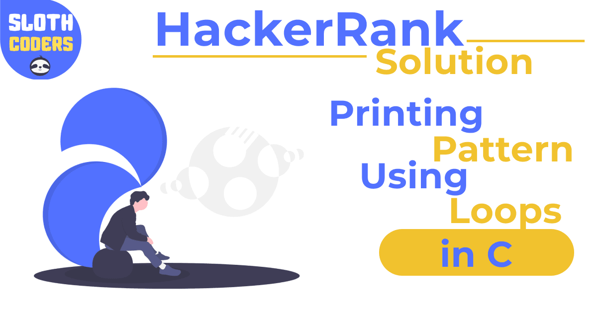 Printing Pattern Using Loops in C - HackerRank Solution - Sloth Coders