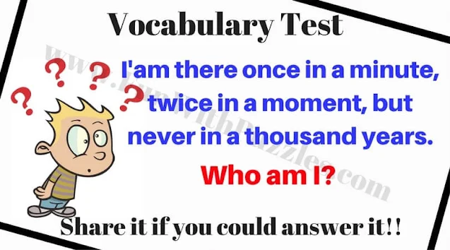 Vocabulary Test: l am there once in a minute, twice in a moment, but never in a thousand years. Who am I?