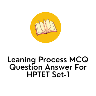 Leaning Process MCQ Question Answer For HPTET Set-1 In English Leaning Process MCQ Question Answer For HPTET Set-1 In English