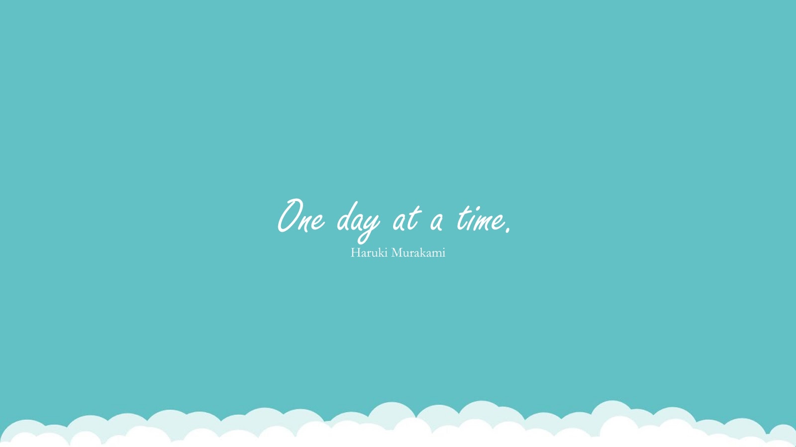 One day at a time. (Haruki Murakami);  #EncouragingQuotes