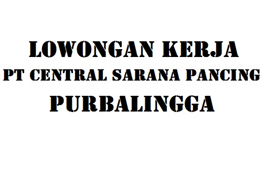 Poster Lowongan Kerja PT CENTRAL SARANA PANCING PURBALINGGA