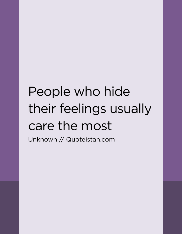 People who hide their feelings usually care the most.