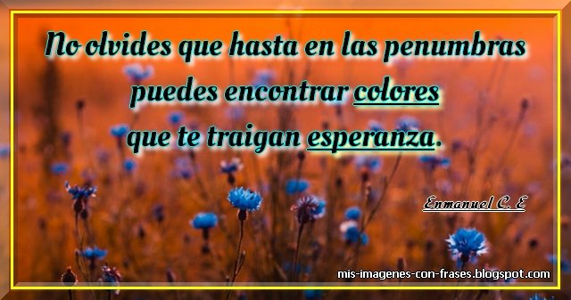 Frase sobre los colores y la esperanza. Hasta en las penumbras puedes encontrar colores... 