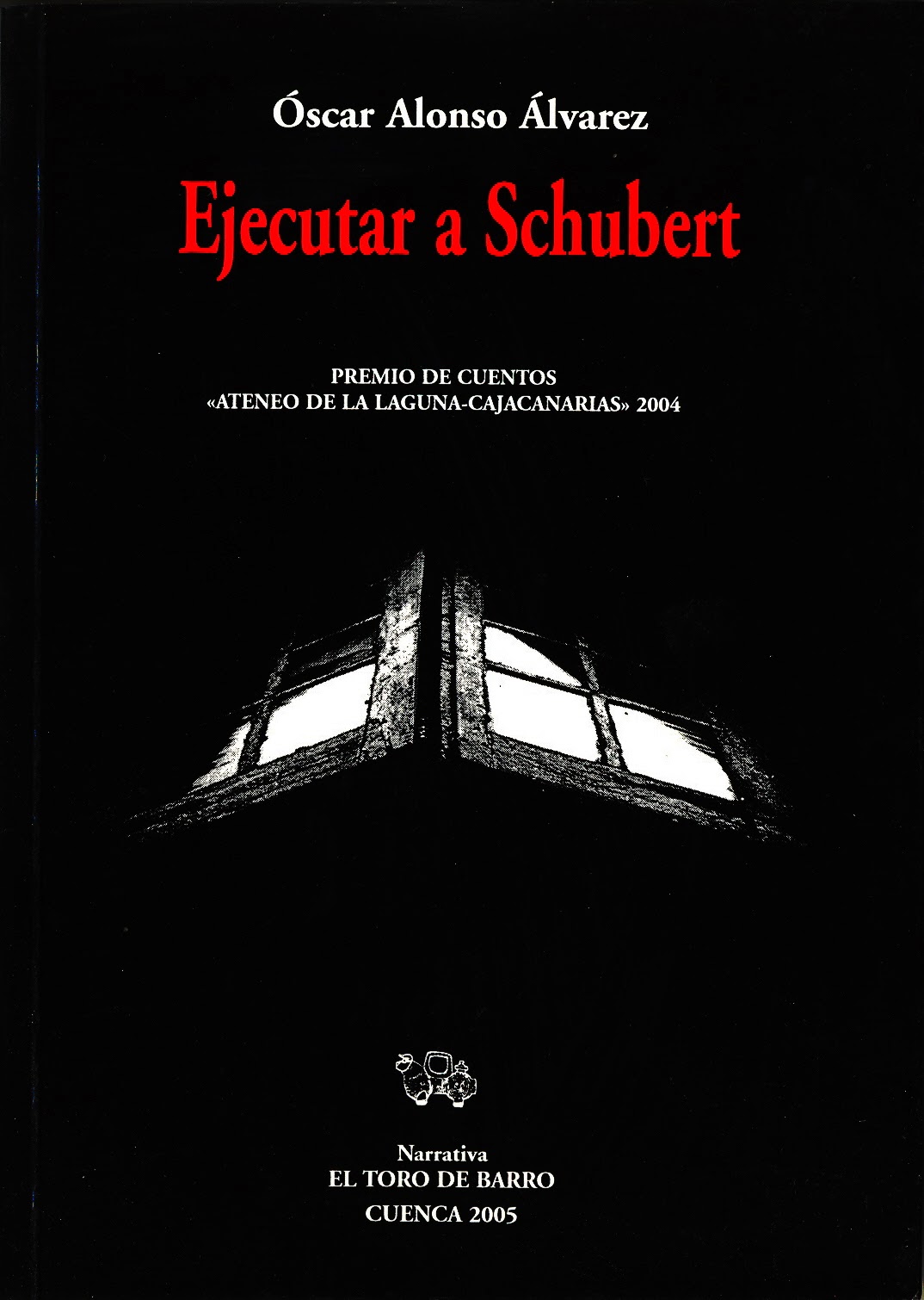 Óscar Alonso, "Ejecutar a Shubert”  Premio Ateneo de La Laguna.  Col. Narrativa.  Ed. El Toro de Barro, Carlos Morales ed.  Tarancón de Cuenca, 2011.  edicioneseltorodebarro@yahoo.es