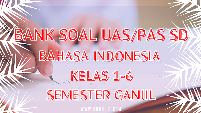 Soal UAS Bahasa Indonesia SD Kelas 1-6 Semester 1