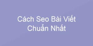 Cách viết bài chuẩn SEO cho blogspot Cách viết bài chuẩn SEO cho blogspot