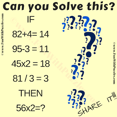 If 82+4=14, 95-3 = 11, 45x2 = 18, 81/3 = 3 Then 56/2 = ?