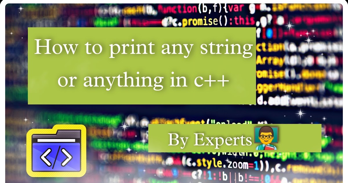 How to print any string Or anything in c++