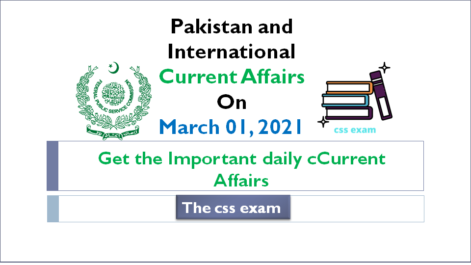 Pakistan and International Current Affairs On March 01, 2021