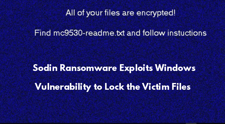 New Sodin Ransomware Exploits Windows Vulnerability to  Elevate Privilege and Lock All the Files