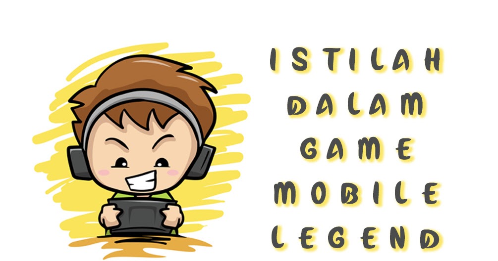 26 Istilah Dalam Mobile Legend Yang Mesti Kalian Ketahui