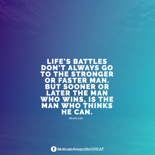 Inspirational Quotes About Life And Struggles: "Life's battles don't always go to the stronger or faster man. But sooner or later the man who wins, is the man who thinks he can." - Bruce Lee