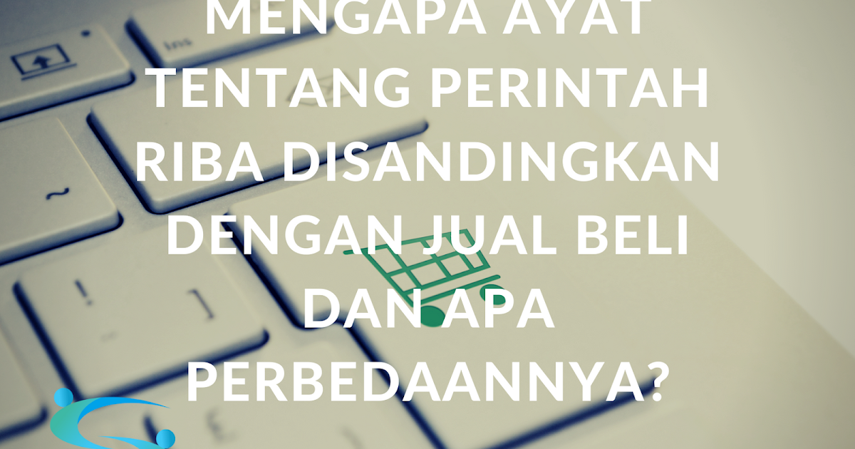 Mengapa Ayat tentang Perintah Riba Disandingkan dengan Jual Beli dan Apa Perbedaanya? Solusi