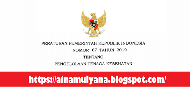 PP NOMOR 67 TAHUN 2019 TENTANG PENGELOLAAN TENAGA KESEHATAN