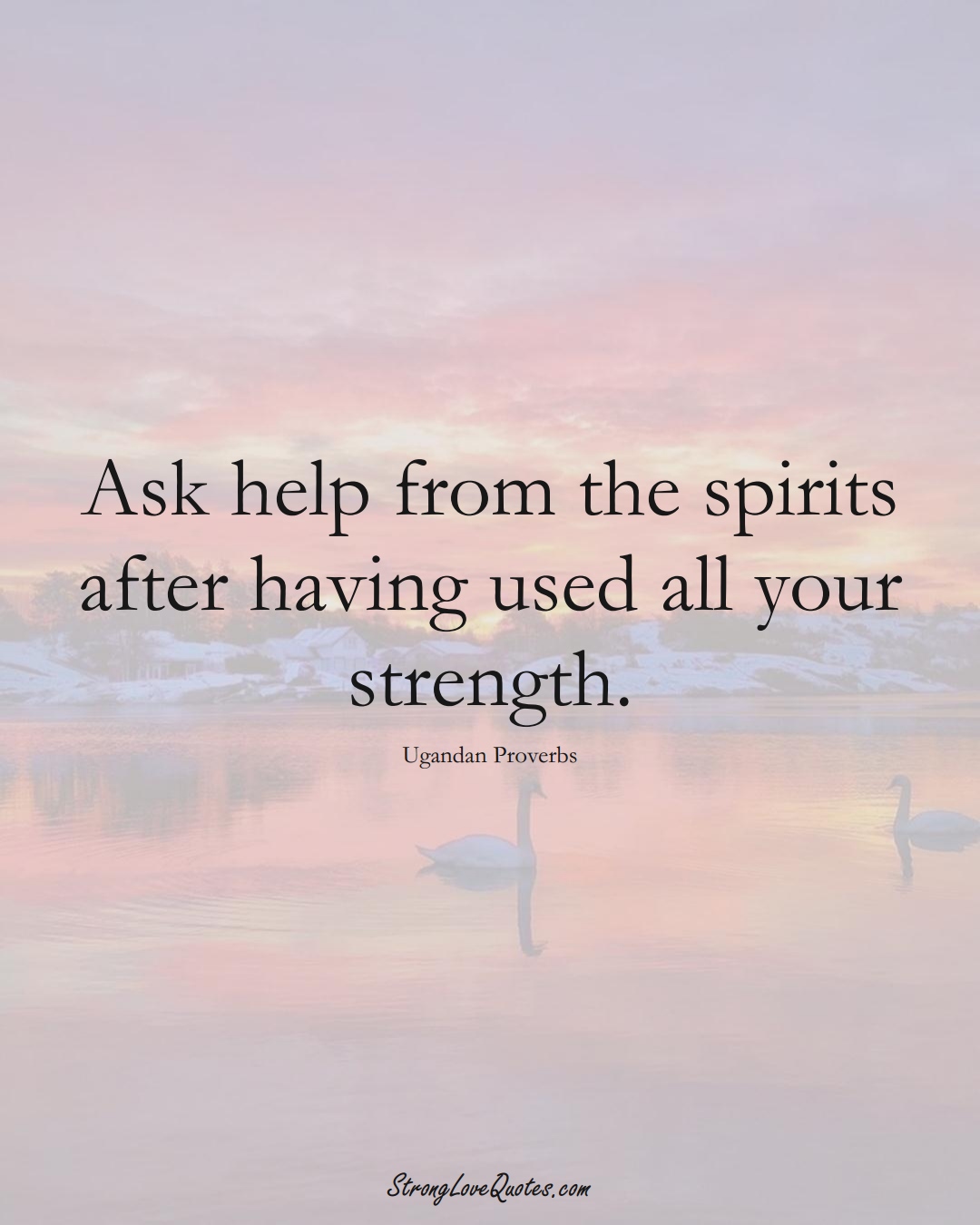 Ask help from the spirits after having used all your strength. (Ugandan Sayings);  #AfricanSayings