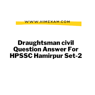 Draughtsman civil Question Answer For HPSSC Hamirpur Set-2 Draughtsman civil Question Answer For HPSSC Hamirpur Set-2