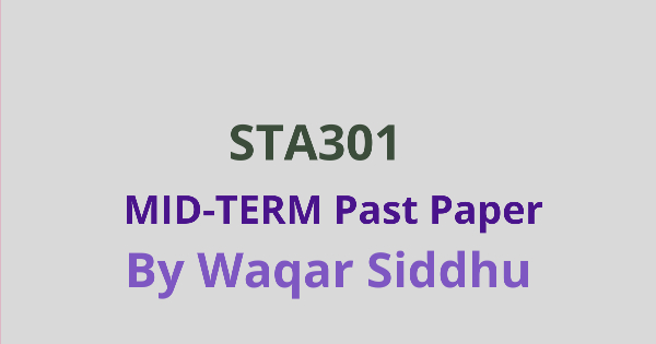 STA301 mid term past papers Waqar Siddhu