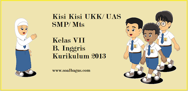 Download Kisi Kisi UKK/ UAS B. Inggris Kelas 7 SMP/ MTs Semester 2 Kurikulum 2013 tahun ajaran 2016 2017