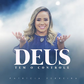 Baixar Música Gospel Deus Tem O Controle - Patrícia Ferreira Mp3