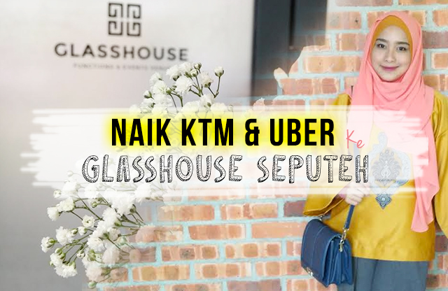 Cara Nak Ke GlassHouse Seputeh Naik KTM & Uber 1