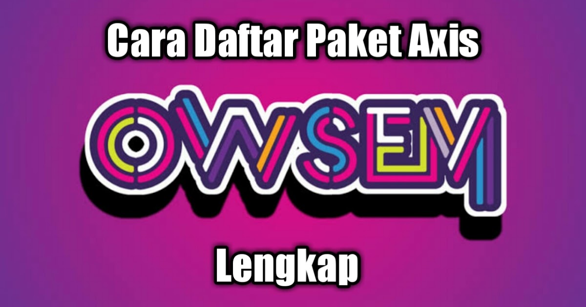 Cara Daftar Paket Axis Owsem Lengkap Trik Teknologi