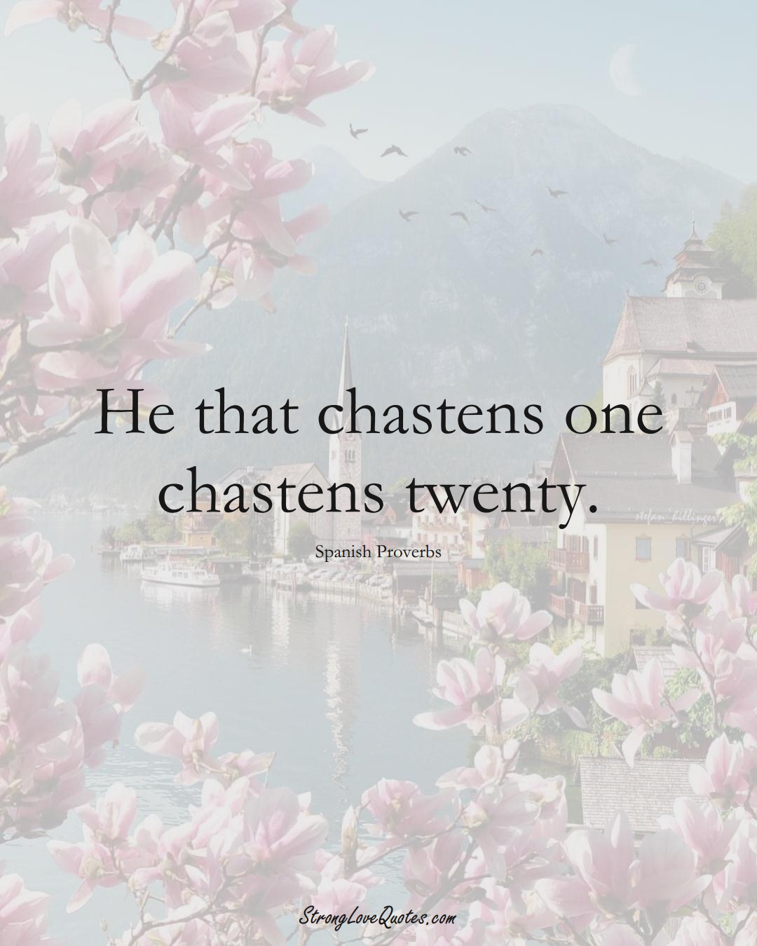 He that chastens one chastens twenty. (Spanish Sayings);  #EuropeanSayings