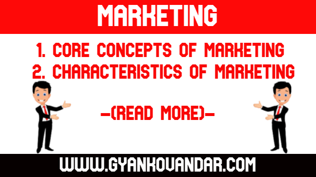Marketing : Core concepts and Characteristics