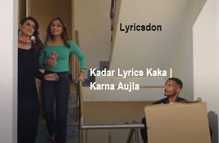 Kadar Lyrics Kaka | Karna Aujla