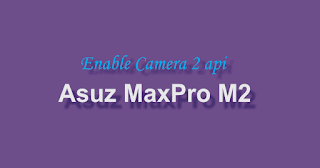 Activate Camera 2 Api Asus Maxpro M2 Without Unlock Bootloader