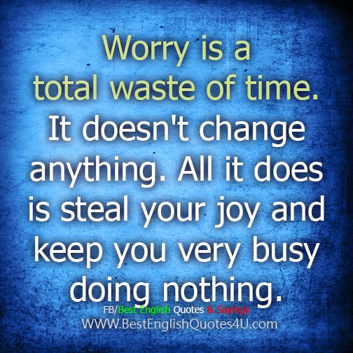 Worry is a total waste of time...