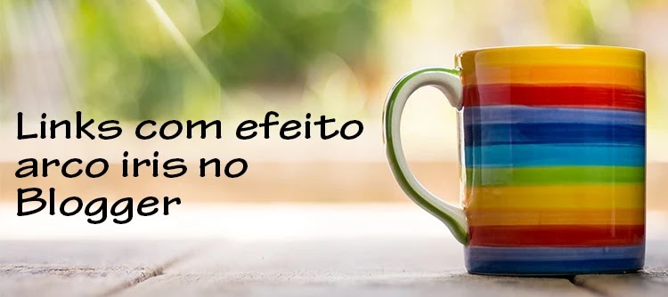 Links com efeito arco iris no Blogger Script para dar Efeito Arco Iris no Blogger