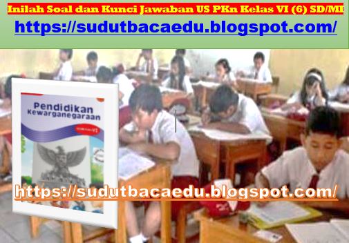Inilah Soal Dan Kunci Jawaban Us Pkn Kelas Vi 6 Sd Mi Sudut Baca